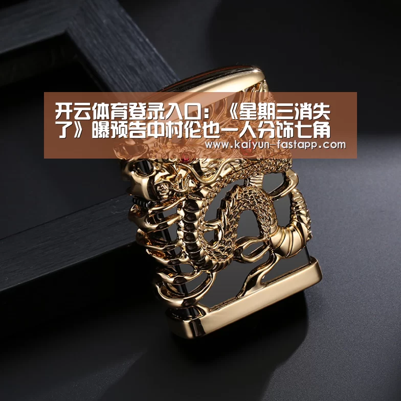 开云体育登录入口:《星期三消失了》曝预告中村伦也一人分饰七角(图2) 开云娱乐APP