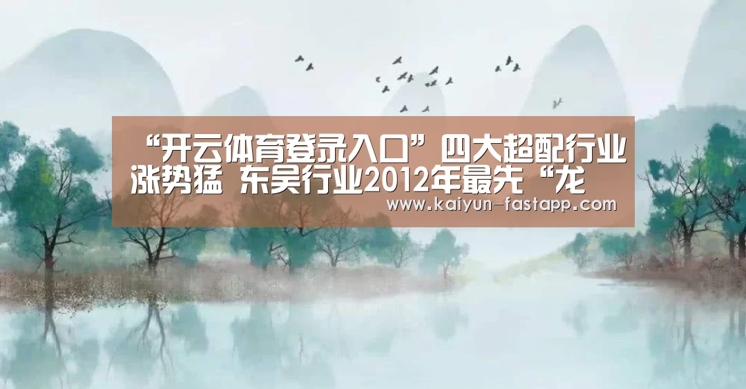 “开云体育登录入口”四大超配行业涨势猛 东吴行业2012年最先“龙抬头”(图3) 开云电子
